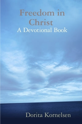 Freedom in Christ (A Devotional Book) by Kornelsen, Dorita