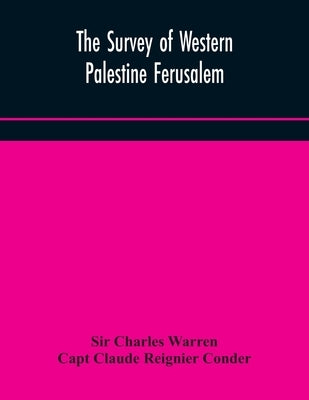 The Survey Of Western Palestine Ferusalem by Sir Charles Warren