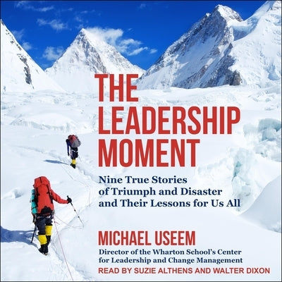 The Leadership Moment: Nine True Stories of Triumph and Disaster and Their Lessons for Us All by Dixon, Walter