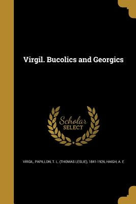 Virgil. Bucolics and Georgics by Virgil