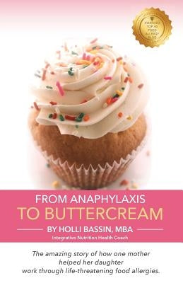 From Anaphylaxis to Buttercream: The amazing story of how one mother helped her daughter work through life threatening food allergies by Bassin, Holli