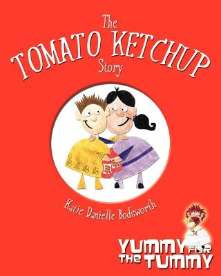 The Tomato Ketchup Story: Yummy For The Tummy by Christian Publishing Services
