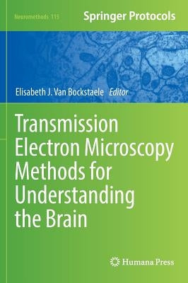 Transmission Electron Microscopy Methods for Understanding the Brain by Van Bockstaele, Elisabeth J.