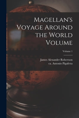 Magellan's Voyage Around the World Volume; Volume 1 by Pigafetta, Antonio Ca 1480-Ca 1534