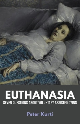 Euthanasia: Seven Questions about Voluntary Assisted Dying by Kurti, Peter