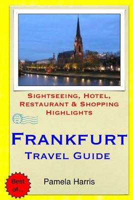 Frankfurt Travel Guide: Sightseeing, Hotel, Restaurant & Shopping Highlights by Harris, Pamela