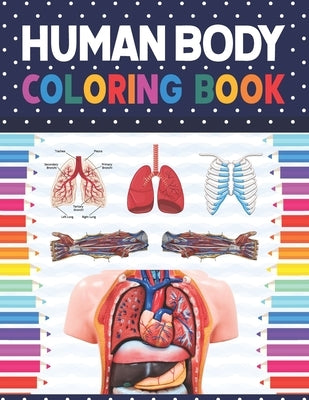 Human Body Coloring Book: Human Body Anatomy Coloring Book For Kids, Boys and Girls and Medical Students. Gift For Boys & Girls. Human Body Anat by Publication, Shirkaylene