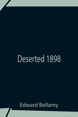 Deserted 1898 by Bellamy, Edward
