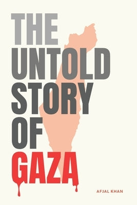 The Untold Story of Gaza: A Legacy of Compassion and Resistance: How Muslims Protected Jews Through History and the Devastation Unfolding in Gaz by Khan, Afjal