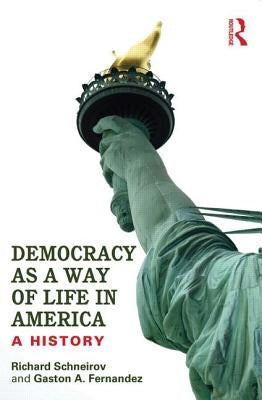Democracy as a Way of Life in America: A History by Schneirov, Richard