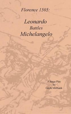 Florence 1505: Leonardo Battles Michelangelo by Millbank, Gayle
