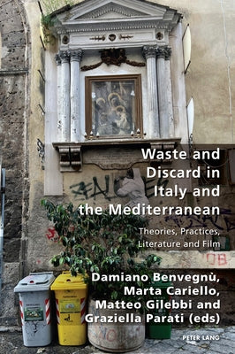 Waste and Discard in Italy and the Mediterranean: Theories, Practices, Literature and Film by Antonello, Pierpaolo