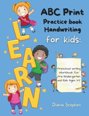 ABC Print Handwriting Practice Book for kids: Preschool writing Workbook for Pre K, Kindergarten and Kids Ages 3-5 by Stephen, Diana