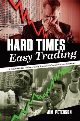 Hard Times Easy Trading: A simple guide to generating consistent income in any economy. by Peterson, Jim