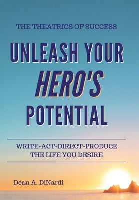 The Theatrics of Success: Unleash Your Hero's Potential by Dinardi, Dean a.