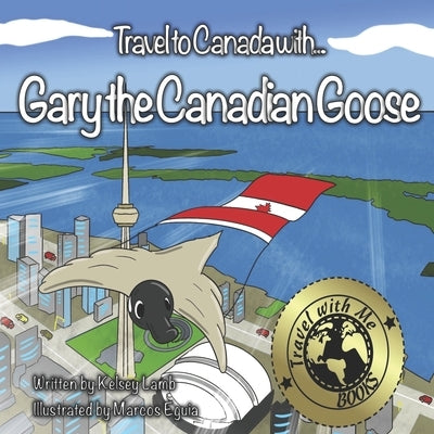 Travel to Canada with Gary the Canadian Goose by Eguia, Marcos