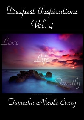 Deepest Inspirations Vol. 4: Love, Life & Family by Curry, Tamesha
