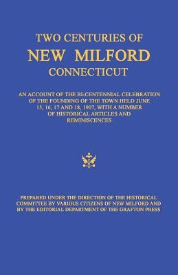 Two Centuries of New Milford, Connecticut: An Account of the Bi-Centennial Celebration of the Founding of the Town Held June 15, 16, 17, and 18, 1907, by Grafton Press, Editorial Department