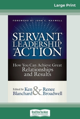 Servant Leadership in Action: How You Can Achieve Great Relationships and Results (16pt Large Print Edition) by Blanchard, Ken