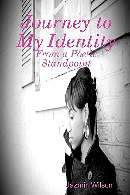 Journey to My Identity: From a Poetic Standpoint by Wilson, Jazmin