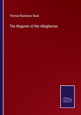 The Wagoner of the Alleghanies by Read, Thomas Buchanan