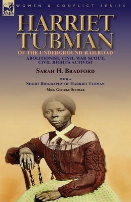 Harriet Tubman of the Underground Railroad-Abolitionist, Civil War Scout, Civil Rights Activist: With a Short Biography of Harriet Tubman by Mrs. Geor by Bradford, Sarah H.