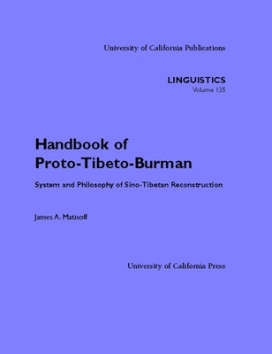 Handbook of Proto-Tibeto-Burman: System and Philosophy of Sino-Tibetan Reconstructionvolume 135 by Matisoff, James A.