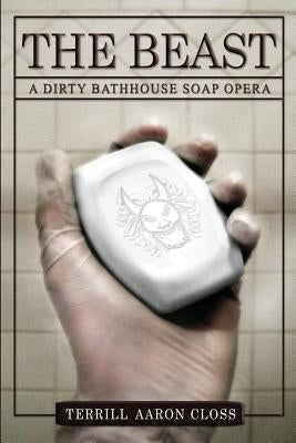 The Beast: A Dirty Bathhouse Soap Opera (Episode 01) by Closs, Terrill Aaron