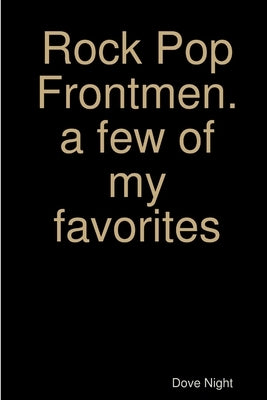 Rock Pop Frontmen. a few of my favorites by Night, Dove