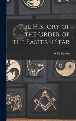 The History of the Order of the Eastern Star by Engle, Willis Darwin 1846-