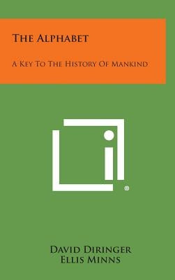 The Alphabet: A Key to the History of Mankind by Diringer, David