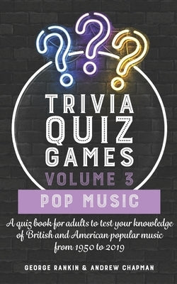 Trivia Quiz Games Volume 3: Pop Music: A quiz book for adults to test your knowledge of British and American popular music from 1950 to 2019 by Chapman, Andrew
