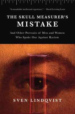 The Skull Measurer's Mistake: And Other Portraits of Men and Women Who Spoke Out Against Racism by Lindqvist, Sven