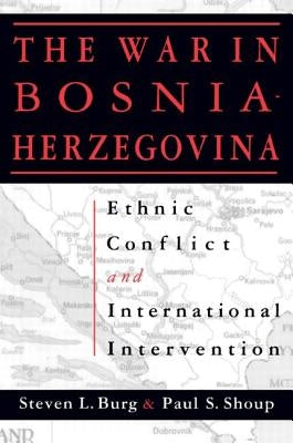 The War in Bosnia-Herzegovina: Ethnic Conflict and International Intervention by Burg, Steven L.