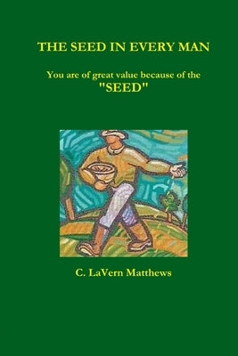 The Seed in Every Man by Matthews, C. Lavern