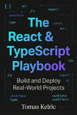 The React & TypeScript Playbook: Build and Deploy Real-World Projects by Kelric, Tomas