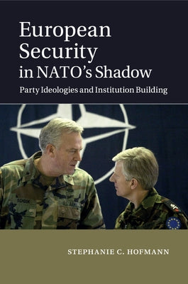 European Security in NATO's Shadow by Hofmann, Stephanie C.