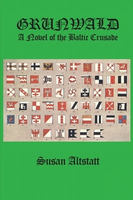 Grunwald: A Novel of the Baltic Crusade by Altstatt, Susan