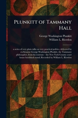 Plunkitt of Tammany Hall by Plunkitt, George Washington