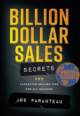 Billion Dollar Sales Secrets: Superstar Selling Tips For All Seasons by Paranteau, Joe