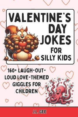 Valentine's Day Jokes for Silly Kids: 160+ Laugh-Out-Loud Love-Themed Giggles for Children by Gee, J. L.