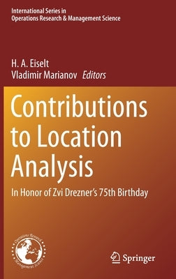 Contributions to Location Analysis: In Honor of Zvi Drezner's 75th Birthday by Eiselt, H. a.