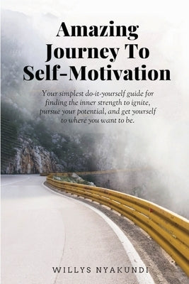Amazing Journey To Self-Motivation by Nyakundi, Willys