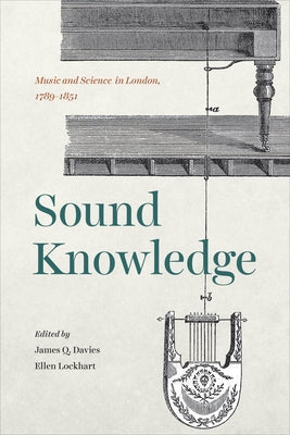 Sound Knowledge: Music and Science in London, 1789-1851 by Davies, J. Q.