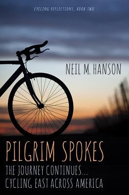Pilgrim Spokes: Cycling East Across America by Hanson, Neil M.