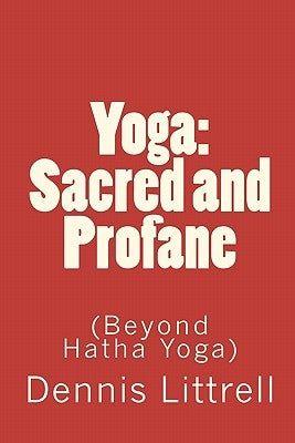 Yoga: Sacred and Profane: (Beyond Hatha Yoga) by Littrell, Dennis