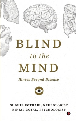 Blind to the Mind: Illness beyond Disease by Kinjal Goyal