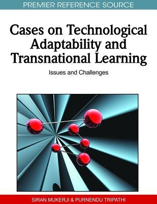 Cases on Technological Adaptability and Transnational Learning: Issues and Challenges by Mukerji, Siran
