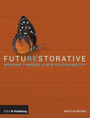 Futurestorative: Working Towards a New Sustainability by Brown, Martin