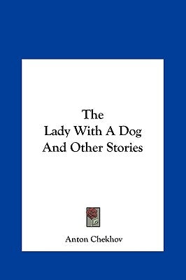 The Lady with a Dog and Other Stories the Lady with a Dog and Other Stories by Chekhov, Anton Pavlovich